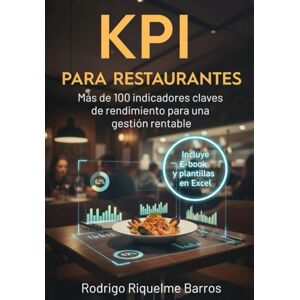 Riquelme Barros, Rodrigo KPI para Restaurantes: Más de 100 indicadores claves de rendimiento para una gestión rentable (Gestión de restaurantes y afines) Riquelme Barros, Rodrigo KPI para Restaurantes: Más de 100 indicadores claves de rendimiento para una gestión rentable (Gestión de restaurantes y afines)