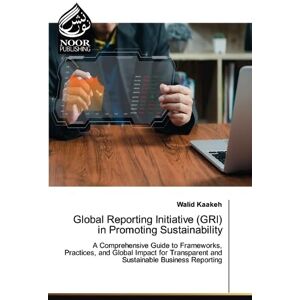 Kaakeh, Walid Global Reporting Initiative (GRI) in Promoting Sustainability Kaakeh, Walid Global Reporting Initiative (GRI) in Promoting Sustainability
