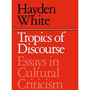 White, Hayden Tropics of Discourse: Essays in Cultural Criticism White, Hayden Tropics of Discourse: Essays in Cultural Criticism