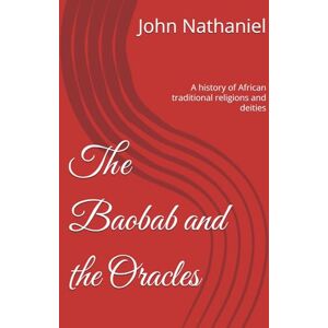 Nathaniel, John The Baobab and the Oracles: A history of African traditional religions and deities Nathaniel, John The Baobab and the Oracles: A history of African traditional religions and deities
