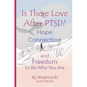 Woernicki, Aj Is There Love After PTSD?: Hope, Connection and Freedom to Be Who You Are Woernicki, Aj Is There Love After PTSD?: Hope, Connection and Freedom to Be Who You Are