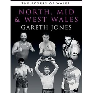 Gareth Jones The Boxers of North, Mid and West Wales: 7 (The Boxers of Wales) Gareth Jones The Boxers of North, Mid and West Wales: 7 (The Boxers of Wales)