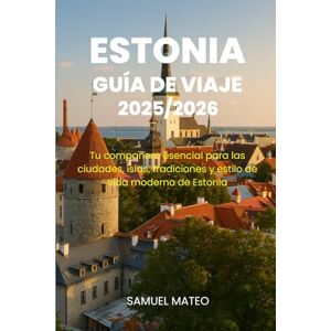 MATEO, SAMUEL GUÍA DE VIAJE DE ESTONIA 2025/2026: Tu compañero esencial para las ciudades, islas, tradiciones y estilo de vida moderno de Estonia MATEO, SAMUEL GUÍA DE VIAJE DE ESTONIA 2025/2026: Tu compañero esencial para las ciudades, islas, tradiciones y estilo de vida moderno de Estonia