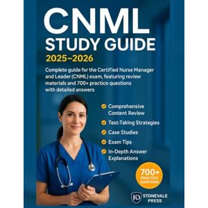 PRESS, STONEVALE CNML Study Guide 2025-2026: Complete guide for the Certified Nurse Manager and Leader (CNML) exam, featuring review materials and 700+ practice questions with detailed answers. PRESS, STONEVALE CNML Study Guide 2025-2026: Complete guide for the Certified Nurse Manager and Leader (CNML) exam, featuring review materials and 700+ practice questions with detailed answers.