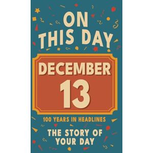 Bennett, Olivia Happy Birthday! December 13: On This Day in Headlines – Nostalgic December 13 History Book with Authentic News and Memories – Perfect Birthday or Anniversary Gift Bennett, Olivia Happy Birthday! December 13: On This Day in Headlines – Nostalgic December 13 History Book with Authentic News and Memories – Perfect Birthday or Anniversary Gift