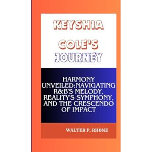 P. RHONE, WALTER KEYSHIA COLE'S JOURNEY: Harmony Unveiled:Navigating R&B's Melody, Reality's Symphony, and the Crescendo of Impact P. RHONE, WALTER KEYSHIA COLE'S JOURNEY: Harmony Unveiled:Navigating R&B's Melody, Reality's Symphony, and the Crescendo of Impact