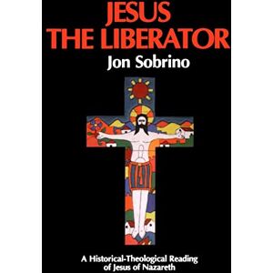 Sobrino, Jon Jesus the Liberator: A Historical Theological Reading of Jesus of Nazareth: v. 12 (Liberation & Theology S.) Sobrino, Jon Jesus the Liberator: A Historical Theological Reading of Jesus of Nazareth: v. 12 (Liberation & Theology S.)