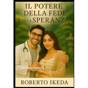 Ikeda, Roberto Il Potere della Fede e della Speranza: Versione italiana Ikeda, Roberto Il Potere della Fede e della Speranza: Versione italiana