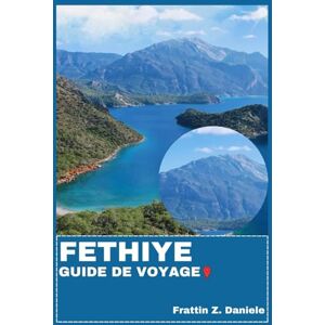 Daniele, Frattin Z. FETHIYE GUIDE DE VOYAGE: Votre guide de voyage indispensable pour Fethiye : itinéraires, conseils pratiques, bons plans, culture, gastronomie et aventures Daniele, Frattin Z. FETHIYE GUIDE DE VOYAGE: Votre guide de voyage indispensable pour Fethiye : itinéraires, conseils pratiques, bons plans, culture, gastronomie et aventures