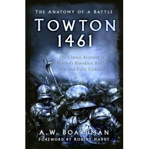 Boardman, A.W. Towton 1461: The Anatomy of a Battle Boardman, A.W. Towton 1461: The Anatomy of a Battle
