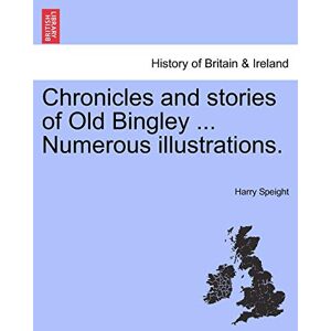 Speight, Harry Chronicles and Stories of Old Bingley ... Numerous Illustrations. Speight, Harry Chronicles and Stories of Old Bingley ... Numerous Illustrations.