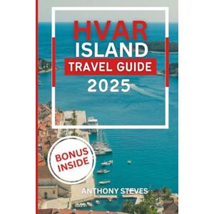 Steves, Anthony HVAR ISLAND TRAVEL GUIDE 2025: Your Ultimate Guide to Croatia’s Natural Wonders, Hidden Gems, Cultural Treasures and authentic experience Steves, Anthony HVAR ISLAND TRAVEL GUIDE 2025: Your Ultimate Guide to Croatia’s Natural Wonders, Hidden Gems, Cultural Treasures and authentic experience