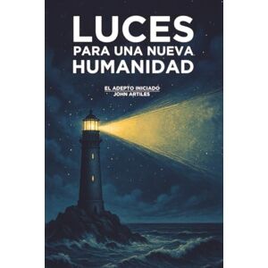 Artiles, John Luces para una nueva Humanidad: El Adepto Iniciado. John Artiles Artiles, John Luces para una nueva Humanidad: El Adepto Iniciado. John Artiles