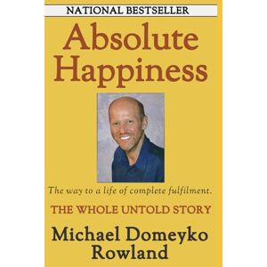 Rowland, Mr Michael Domeyko Absolute Happiness: The Manual to a Life of Complete Fulfilment and Awakening your True Power Rowland, Mr Michael Domeyko Absolute Happiness: The Manual to a Life of Complete Fulfilment and Awakening your True Power