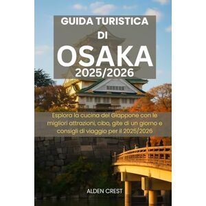 CREST, ALDEN GUIDA TURISTICA DI OSAKA 2025/2026: Esplora la cucina del Giappone con le migliori attrazioni, cibo, gite di un giorno e consigli di viaggio per il 2025/2026 CREST, ALDEN GUIDA TURISTICA DI OSAKA 2025/2026: Esplora la cucina del Giappone con le migliori attrazioni, cibo, gite di un giorno e consigli di viaggio per il 2025/2026