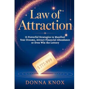 Knox, Donna Law of Attraction: 12 Powerful Strategies to Manifest Your Dreams, Attract Financial Abundance or Even Win the Lottery Knox, Donna Law of Attraction: 12 Powerful Strategies to Manifest Your Dreams, Attract Financial Abundance or Even Win the Lottery