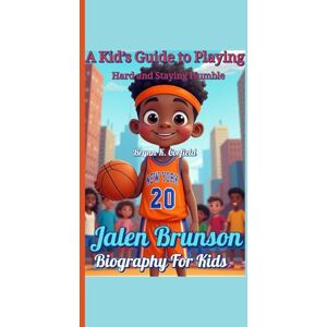 Corfield, Brynn K. Jalen Brunson Biography For Kids: A Kid’s Guide to Playing Hard and Staying Humble Corfield, Brynn K. Jalen Brunson Biography For Kids: A Kid’s Guide to Playing Hard and Staying Humble