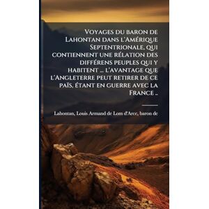 Voyages du baron de Lahontan dans l'AmÃ(c)rique Septentrionale, qui contiennent une rÃ(c)lation des diffÃ(c)rens peuples qui y habitent ... l'avantage ... ce païs, Ã(c)tant en guerre avec la France .. Voyages du baron de Lahontan dans l'AmÃ(c)rique Septentrionale, qui contiennent une rÃ(c)lation des diffÃ(c)rens peuples qui y habitent ... l'avantage ... ce païs, Ã(c)tant en guerre avec la France ..