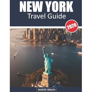 Wealth, Shantel NEW YORK TRAVEL GUIDE 2026: Uncovering the Hidden Charms, Iconic Landmarks, and Local Secrets of the Big Apple Wealth, Shantel NEW YORK TRAVEL GUIDE 2026: Uncovering the Hidden Charms, Iconic Landmarks, and Local Secrets of the Big Apple