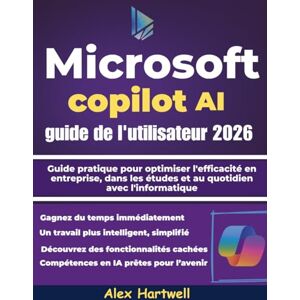 Hartwell, Alex Microsoft Copilot AI guide de l'utilisateur 2026: Guide pratique pour optimiser l'efficacité en entreprise, dans les études et au quotidien avec l'informatique Hartwell, Alex Microsoft Copilot AI guide de l'utilisateur 2026: Guide pratique pour optimiser l'efficacité en entreprise, dans les études et au quotidien avec l'informatique