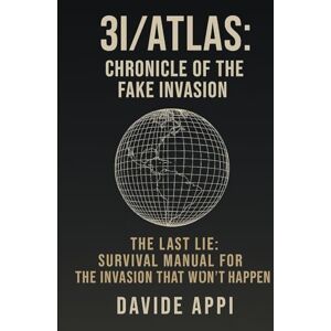 Appi, Davide 3I/ATLAS: CHRONICLE OF THE FAKE INVASION: The Last Lie. Survival Manual For The Invasion That Won't Happen Appi, Davide 3I/ATLAS: CHRONICLE OF THE FAKE INVASION: The Last Lie. Survival Manual For The Invasion That Won't Happen