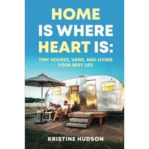 Hudson, Kristine Home is Where Heart Is: Tiny Houses, Vans, and Living Your Best Life (Van life) Hudson, Kristine Home is Where Heart Is: Tiny Houses, Vans, and Living Your Best Life (Van life)