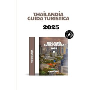 Linda, Tommy Thailandia Guida turistica 2025: Esplora antichi templi, isole tropicali e meraviglie culinarie: il manuale definitivo del viaggiatore per avventure indimenticabili in Thailandia Linda, Tommy Thailandia Guida turistica 2025: Esplora antichi templi, isole tropicali e meraviglie culinarie: il manuale definitivo del viaggiatore per avventure indimenticabili in Thailandia