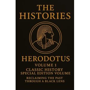 Herodotus The Histories: (Annotated) Classic History Special Edition Volume I: Reclaiming the Past Through a Black Lens Herodotus The Histories: (Annotated) Classic History Special Edition Volume I: Reclaiming the Past Through a Black Lens