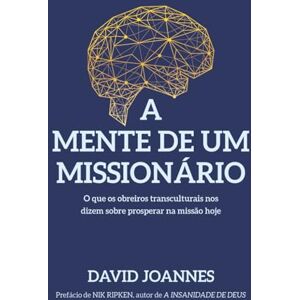 Joannes, David A mente de um missionário / The Mind of a Missionary: O que os obreiros transculturais nos dizem sobre prosperar na missão hoje Joannes, David A mente de um missionário / The Mind of a Missionary: O que os obreiros transculturais nos dizem sobre prosperar na missão hoje