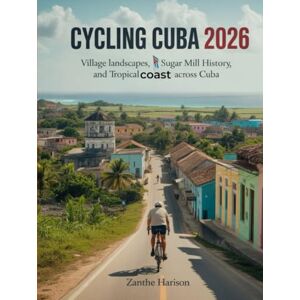 HARISON, ZANTHE CYCLING CUBA 2026: VILLAGE LANDSCAPES, SUGAR MILL HISTORY, AND TROPICAL COAST ADVENTURES ACROSS CUBA HARISON, ZANTHE CYCLING CUBA 2026: VILLAGE LANDSCAPES, SUGAR MILL HISTORY, AND TROPICAL COAST ADVENTURES ACROSS CUBA