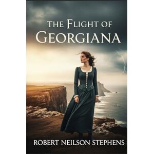 Stephens, Robert Neilson The Flight of Georgiana: A Daring Historical Romance of Courage, Love, and Adventure Stephens, Robert Neilson The Flight of Georgiana: A Daring Historical Romance of Courage, Love, and Adventure
