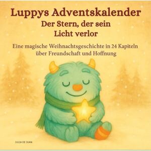 de Juan, Julia Luppys Adventskalender – Der Stern, der sein Licht verlor: Eine magische Weihnachtsgeschichte in 24 Kapiteln über Freundschaft und Hoffnung Ideal als Geschenk für Kinder de Juan, Julia Luppys Adventskalender – Der Stern, der sein Licht verlor: Eine magische Weihnachtsgeschichte in 24 Kapiteln über Freundschaft und Hoffnung Ideal als Geschenk für Kinder