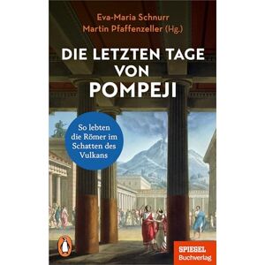 Die letzten Tage von Pompeji: So lebten die Römer im Schatten des Vulkans Ein SPIEGEL-Buch Mit zahlreichen Abbildungen Die letzten Tage von Pompeji: So lebten die Römer im Schatten des Vulkans Ein SPIEGEL-Buch Mit zahlreichen Abbildungen