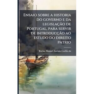 Ensaio sobre a historia do governo e da legislação de Portugal, para servir de introducção ao estudo do direito patrio Ensaio sobre a historia do governo e da legislação de Portugal, para servir de introducção ao estudo do direito patrio