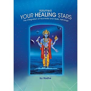 Radhe Your Healing Stars: Volume II, The Integration of Ayurveda and Vedic Astrology: Volume 2 Radhe Your Healing Stars: Volume II, The Integration of Ayurveda and Vedic Astrology: Volume 2