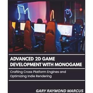 MARCUS, GARY RAYMOND Advanced 2d Game Development With Monogame: Crafting Cross Platform Engines and Optimizing Indie Rendering MARCUS, GARY RAYMOND Advanced 2d Game Development With Monogame: Crafting Cross Platform Engines and Optimizing Indie Rendering