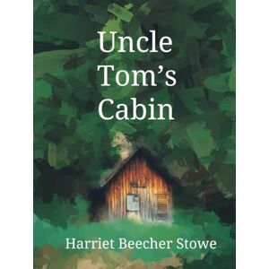 Stowe, Harriet Beecher Uncle Tom’s Cabin (Original Version), by Harriet Beecher Stowe (LARGE PRINT) Stowe, Harriet Beecher Uncle Tom’s Cabin (Original Version), by Harriet Beecher Stowe (LARGE PRINT)