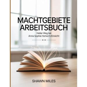 Miles, Shawn Machtgebiete Arbeitsbuch: Heller Weg bei Anna Sophie Herken's Einsicht Miles, Shawn Machtgebiete Arbeitsbuch: Heller Weg bei Anna Sophie Herken's Einsicht