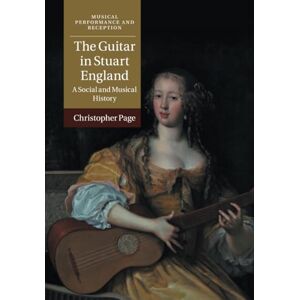 Page, Christopher The Guitar in Stuart England: A Social and Musical History (Musical Performance and Reception) Page, Christopher The Guitar in Stuart England: A Social and Musical History (Musical Performance and Reception)