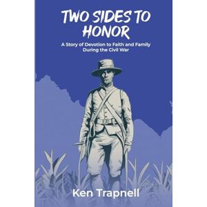 Trapnell, Ken Two Sides to Honor: A Story of Devotion to Faith and Family During the Civil War Trapnell, Ken Two Sides to Honor: A Story of Devotion to Faith and Family During the Civil War