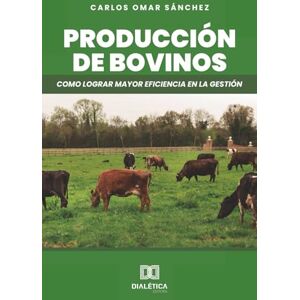 Sánchez, Carlos Omar Producción de Bovinos: Como lograr mayor eficiencia en la gestión Sánchez, Carlos Omar Producción de Bovinos: Como lograr mayor eficiencia en la gestión