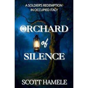 Scott Orchard of Silence: A Soldier's Redemption in Occupied Italy Scott Orchard of Silence: A Soldier's Redemption in Occupied Italy