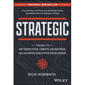 Horwath, Rich Strategic: The Skill to Set Direction, Create Advantage, and Achieve Executive Excellence Horwath, Rich Strategic: The Skill to Set Direction, Create Advantage, and Achieve Executive Excellence