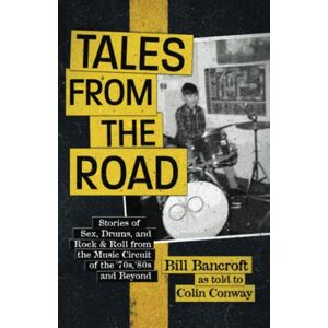 Conway, Colin Tales from the Road: Stories of Sex, Drums, and Rock & Roll from the Music Circuit of the '70s, '80s and Beyond Conway, Colin Tales from the Road: Stories of Sex, Drums, and Rock & Roll from the Music Circuit of the '70s, '80s and Beyond