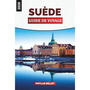 MILLET, PHYLLIS SUÈDE GUIDE DE VOYAGE 2026: Villes, nature, culture, météo, itinéraires et expériences locales pour des vacances scandinaves MILLET, PHYLLIS SUÈDE GUIDE DE VOYAGE 2026: Villes, nature, culture, météo, itinéraires et expériences locales pour des vacances scandinaves