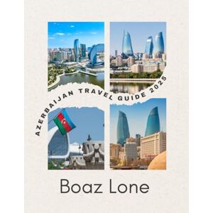 Lone, Boaz Azerbaijan Travel Guide 2025: A Complete 2025 Travel Guide to Azerbaijan: Explore Baku’s Modern Skyline, Ancient Silk Road Towns, Caspian Beaches, ... and Practical Tips for Every Traveler Lone, Boaz Azerbaijan Travel Guide 2025: A Complete 2025 Travel Guide to Azerbaijan: Explore Baku’s Modern Skyline, Ancient Silk Road Towns, Caspian Beaches, ... and Practical Tips for Every Traveler