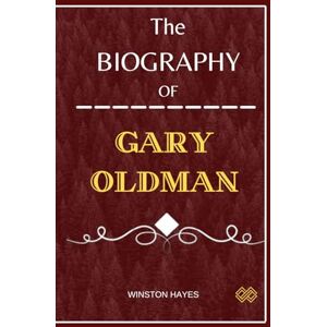 Hayes, Winston Gary Oldman: Gary Oldman's Biography and his Transformative Magic in Film (Portraits of Performers) Hayes, Winston Gary Oldman: Gary Oldman's Biography and his Transformative Magic in Film (Portraits of Performers)