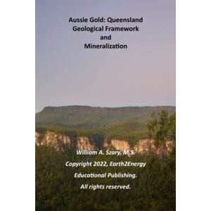 Szary M.S., Mr. William A. Aussie Gold: Queensland: Geological Framework and Mineralization Szary M.S., Mr. William A. Aussie Gold: Queensland: Geological Framework and Mineralization