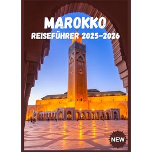 JOHNSON, KAREN MAROKKO REISEFÜHRER 2025-2026: Abseits der ausgetretenen Pfade: Marokkos verborgene Schätze und zeitlose Geheimnisse JOHNSON, KAREN MAROKKO REISEFÜHRER 2025-2026: Abseits der ausgetretenen Pfade: Marokkos verborgene Schätze und zeitlose Geheimnisse