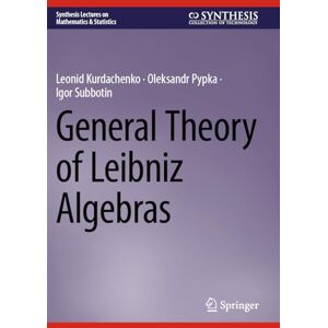 Kurdachenko, Leonid General Theory of Leibniz Algebras (Synthesis Lectures on Mathematics & Statistics) Kurdachenko, Leonid General Theory of Leibniz Algebras (Synthesis Lectures on Mathematics & Statistics)